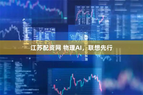 江苏配资网 物理AI，联想先行